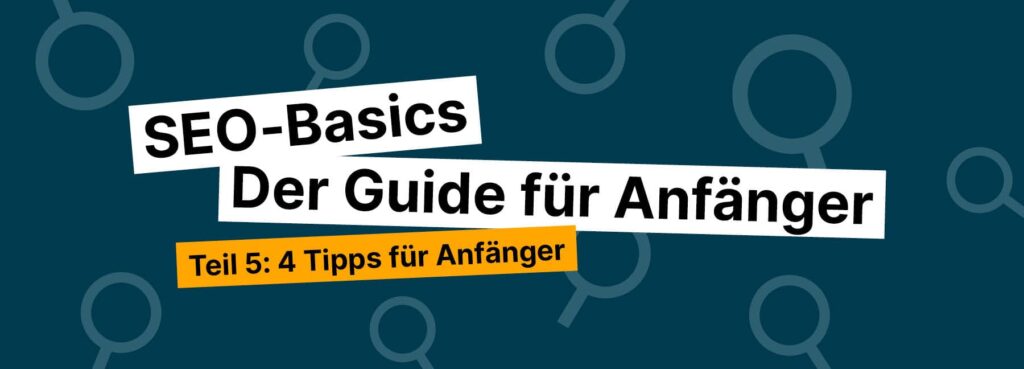 4 kompakte SEO-Tipps für bessere Rankings und sichtbare Ergebnisse